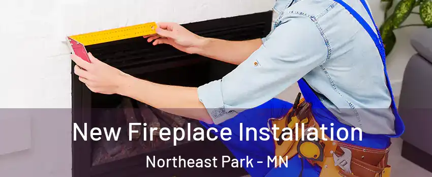 New Fireplace Installation Northeast Park - MN