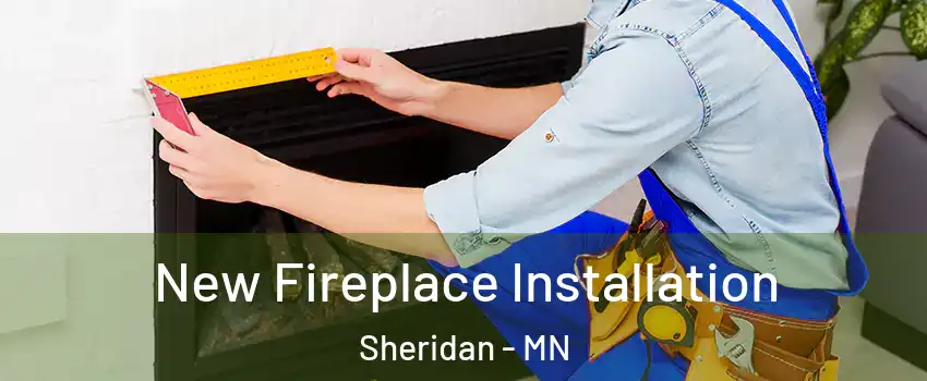 New Fireplace Installation Sheridan - MN