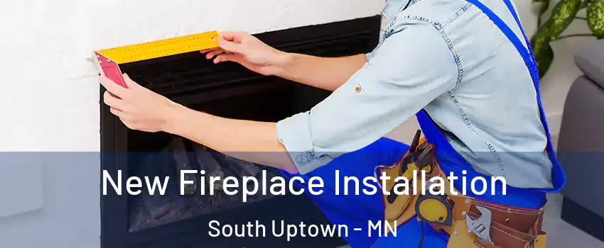 New Fireplace Installation South Uptown - MN
