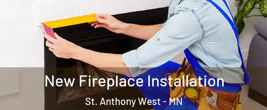 New Fireplace Installation St. Anthony West - MN