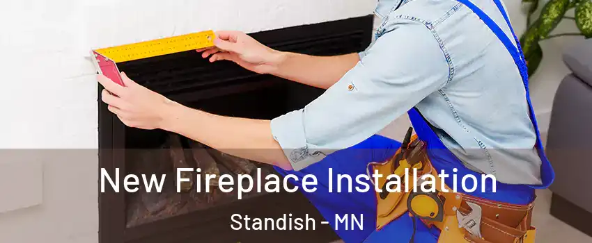 New Fireplace Installation Standish - MN