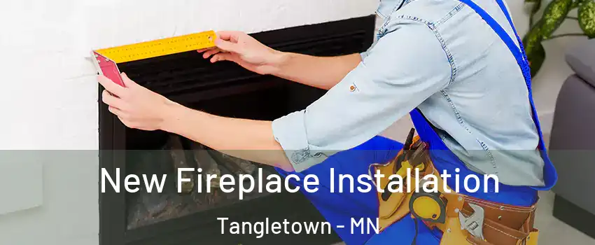 New Fireplace Installation Tangletown - MN