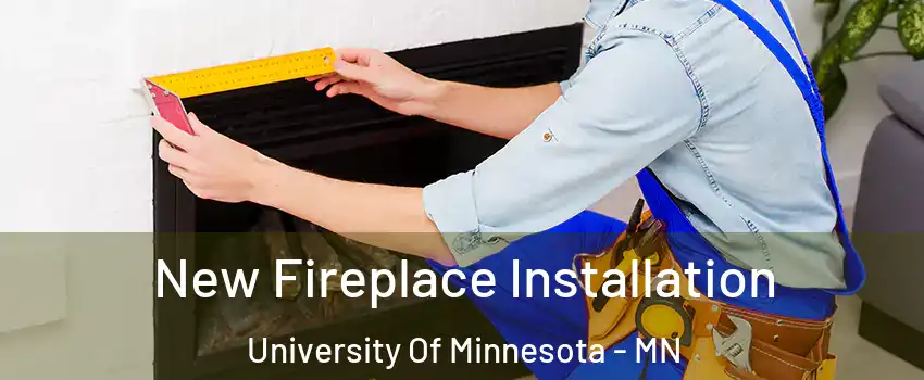 New Fireplace Installation University Of Minnesota - MN