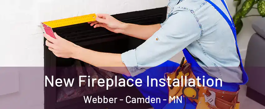 New Fireplace Installation Webber - Camden - MN