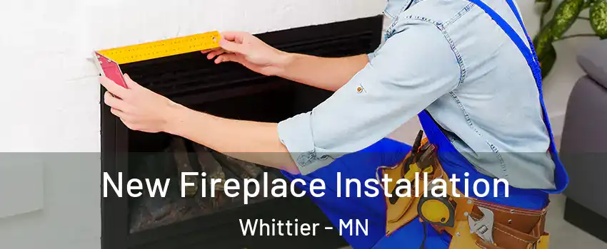 New Fireplace Installation Whittier - MN
