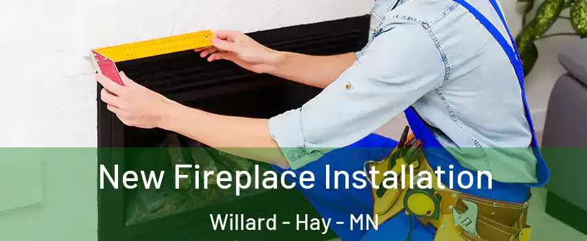 New Fireplace Installation Willard - Hay - MN