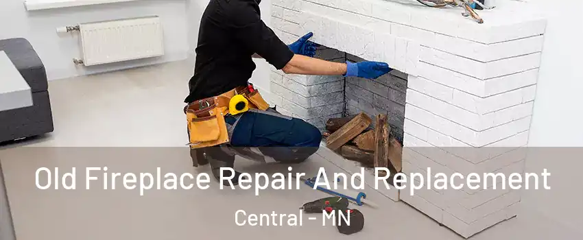 Old Fireplace Repair And Replacement Central - MN