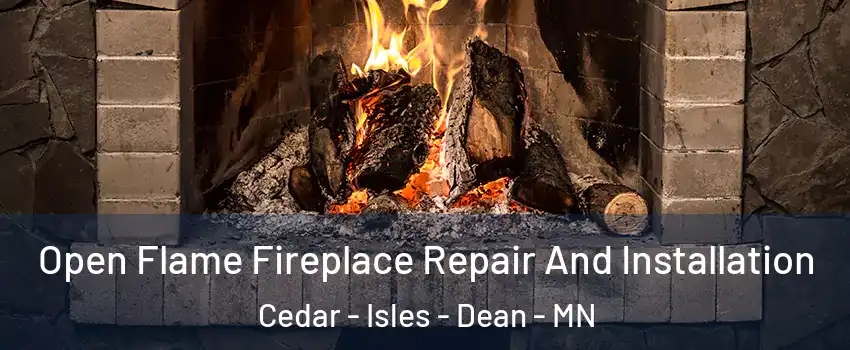 Open Flame Fireplace Repair And Installation Cedar - Isles - Dean - MN