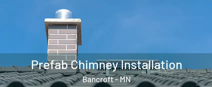Prefab Chimney Installation Bancroft - MN