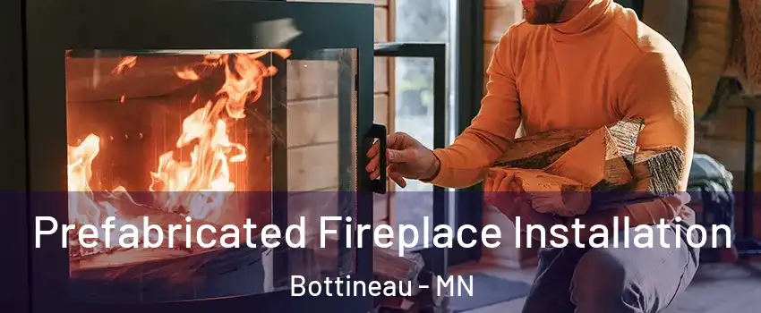 Prefabricated Fireplace Installation Bottineau - MN