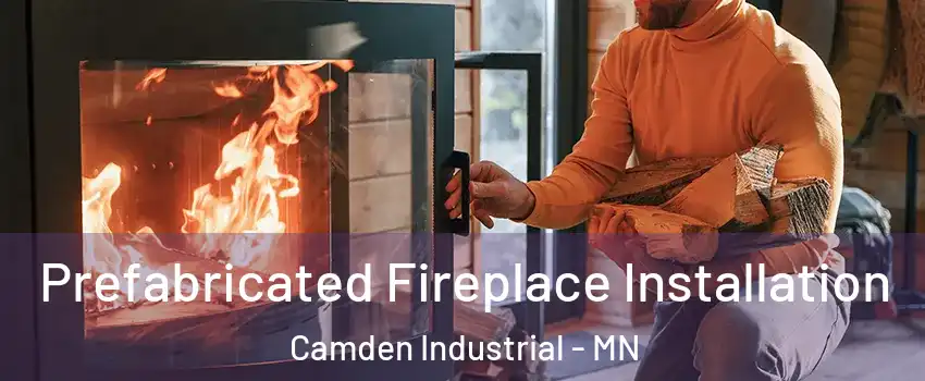 Prefabricated Fireplace Installation Camden Industrial - MN