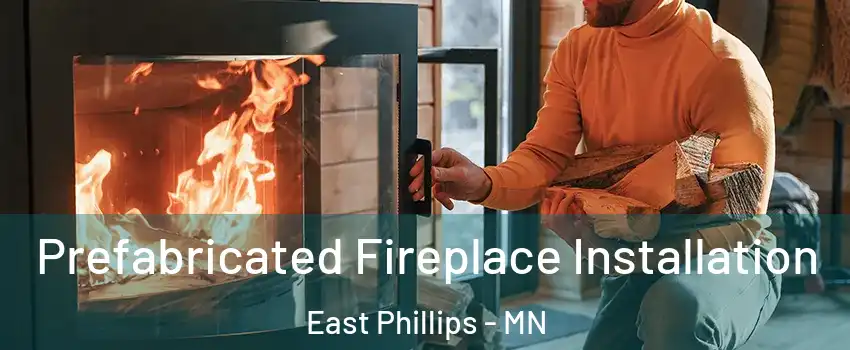 Prefabricated Fireplace Installation East Phillips - MN