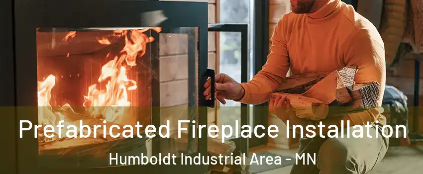 Prefabricated Fireplace Installation Humboldt Industrial Area - MN