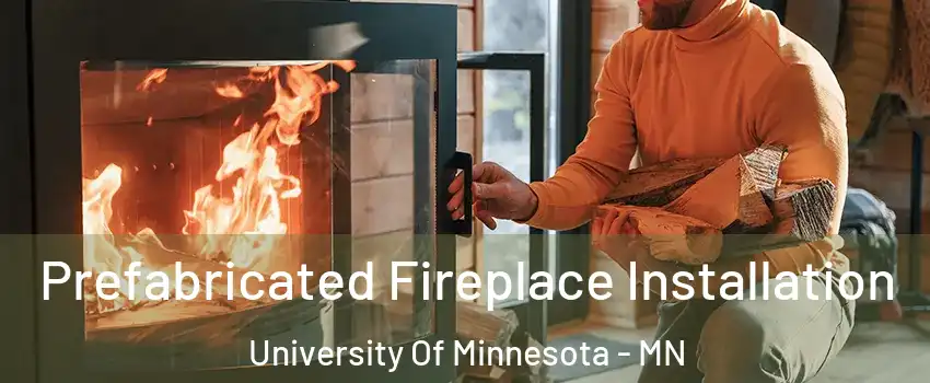 Prefabricated Fireplace Installation University Of Minnesota - MN