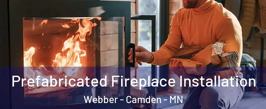 Prefabricated Fireplace Installation Webber - Camden - MN