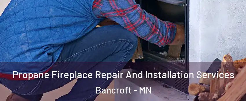 Propane Fireplace Repair And Installation Services Bancroft - MN