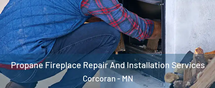 Propane Fireplace Repair And Installation Services Corcoran - MN