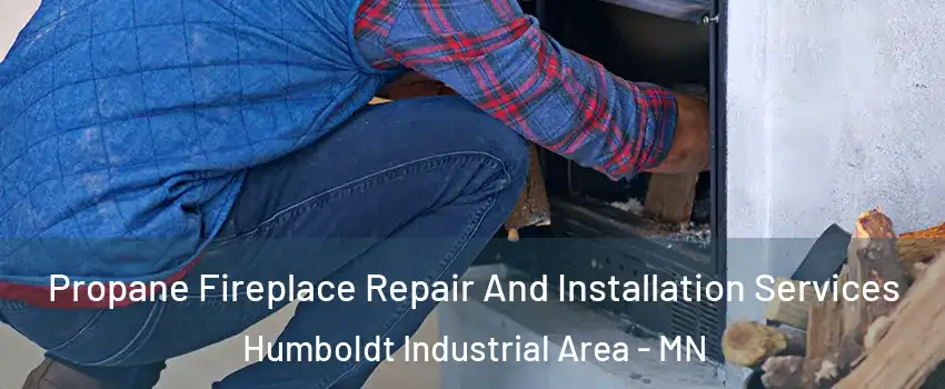 Propane Fireplace Repair And Installation Services Humboldt Industrial Area - MN