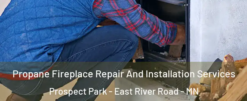 Propane Fireplace Repair And Installation Services Prospect Park - East River Road - MN