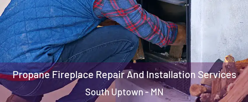 Propane Fireplace Repair And Installation Services South Uptown - MN
