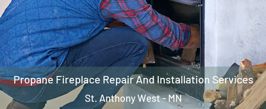 Propane Fireplace Repair And Installation Services St. Anthony West - MN