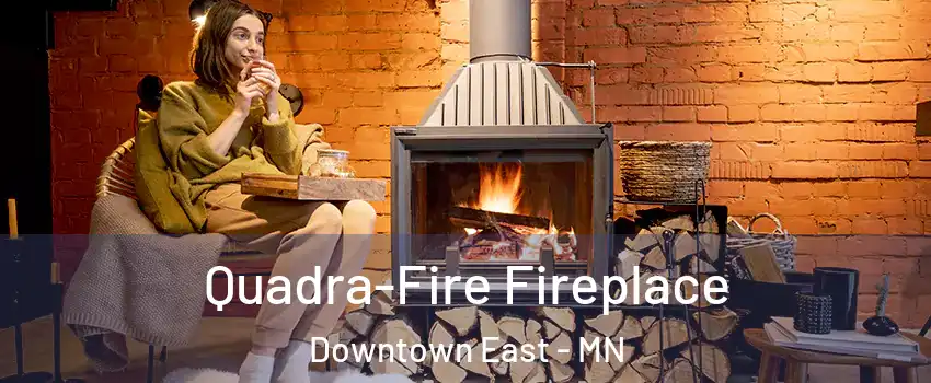 Quadra-Fire Fireplace Downtown East - MN