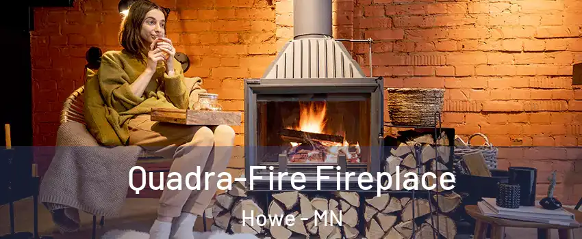 Quadra-Fire Fireplace Howe - MN