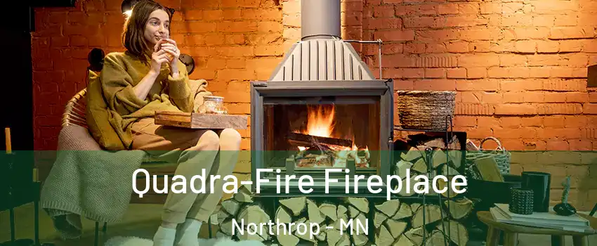 Quadra-Fire Fireplace Northrop - MN