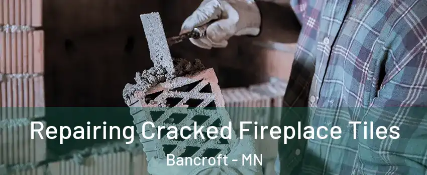 Repairing Cracked Fireplace Tiles Bancroft - MN