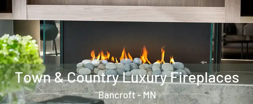 Town & Country Luxury Fireplaces Bancroft - MN
