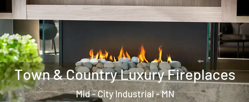 Town & Country Luxury Fireplaces Mid - City Industrial - MN