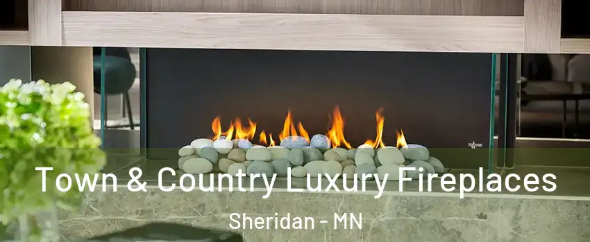 Town & Country Luxury Fireplaces Sheridan - MN