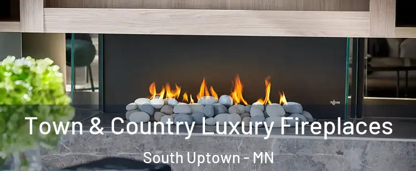 Town & Country Luxury Fireplaces South Uptown - MN