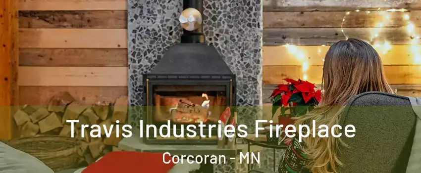 Travis Industries Fireplace Corcoran - MN