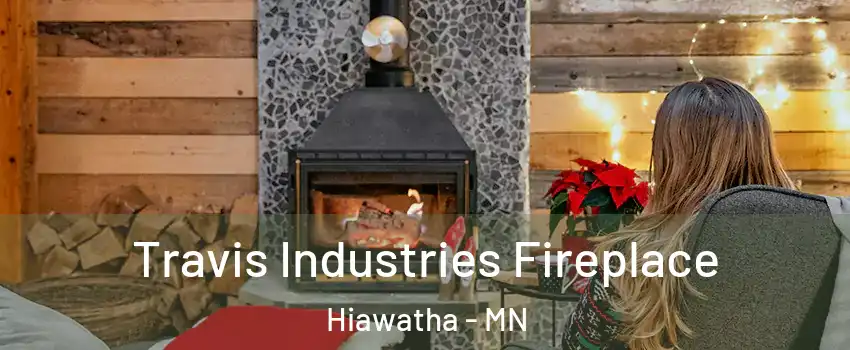Travis Industries Fireplace Hiawatha - MN