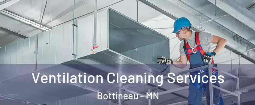 Ventilation Cleaning Services Bottineau - MN