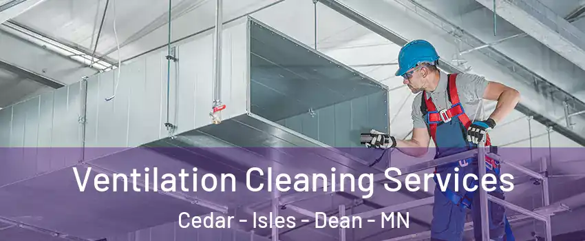 Ventilation Cleaning Services Cedar - Isles - Dean - MN