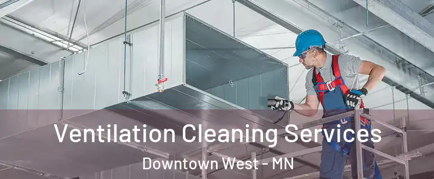Ventilation Cleaning Services Downtown West - MN