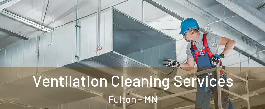 Ventilation Cleaning Services Fulton - MN