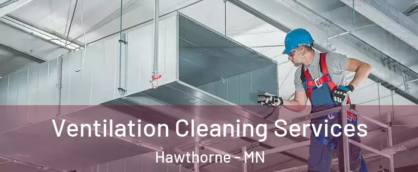 Ventilation Cleaning Services Hawthorne - MN