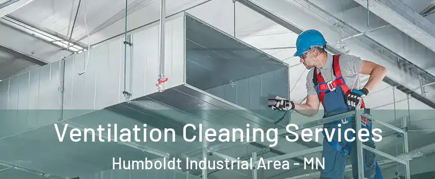 Ventilation Cleaning Services Humboldt Industrial Area - MN