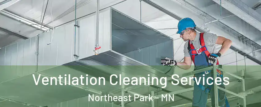 Ventilation Cleaning Services Northeast Park - MN