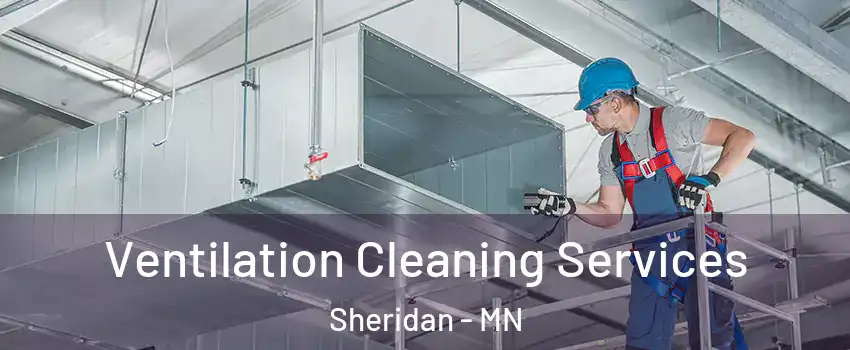 Ventilation Cleaning Services Sheridan - MN