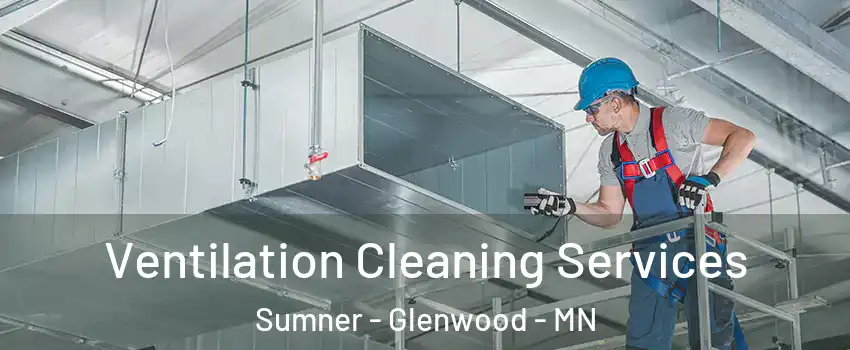 Ventilation Cleaning Services Sumner - Glenwood - MN