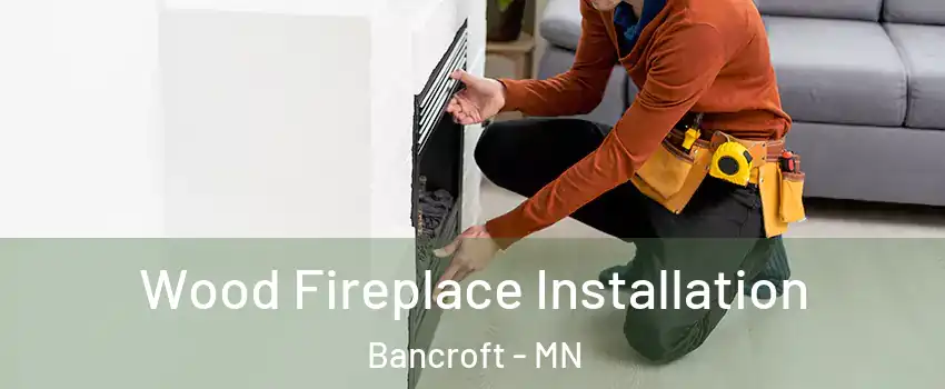 Wood Fireplace Installation Bancroft - MN