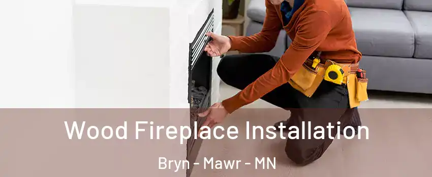 Wood Fireplace Installation Bryn - Mawr - MN