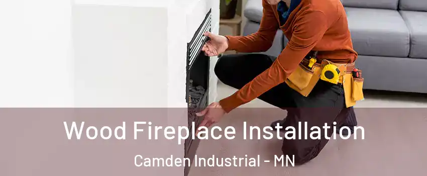 Wood Fireplace Installation Camden Industrial - MN