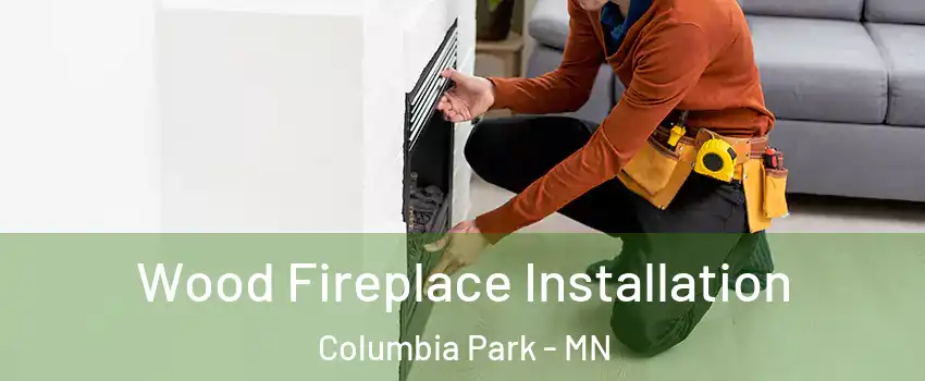 Wood Fireplace Installation Columbia Park - MN
