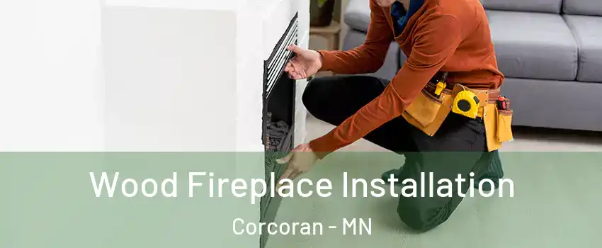 Wood Fireplace Installation Corcoran - MN