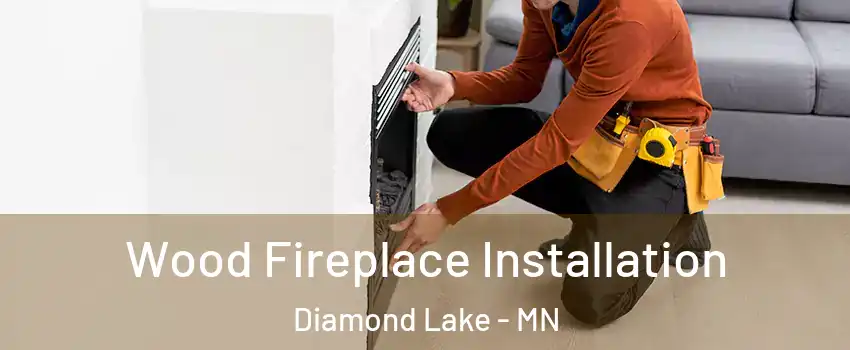 Wood Fireplace Installation Diamond Lake - MN